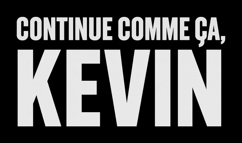 Continue comme ça, Kevin — White lettering · for dark shirts